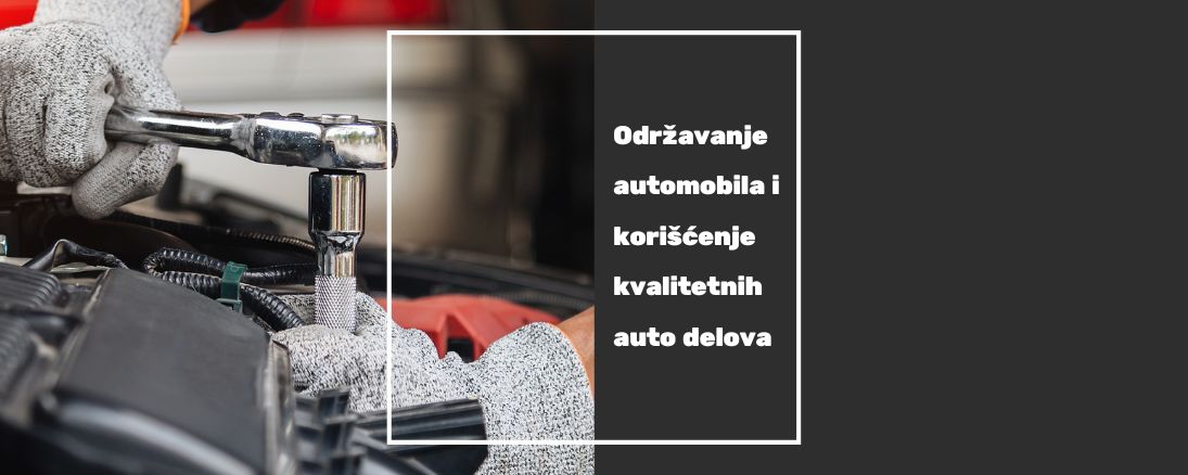 Održavanje automobila i korišćenje kvalitetnih auto delova